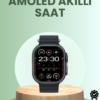 Ultra Akıllı Saat AMOLED Display 15 Gün Dayanıklı Batarya
